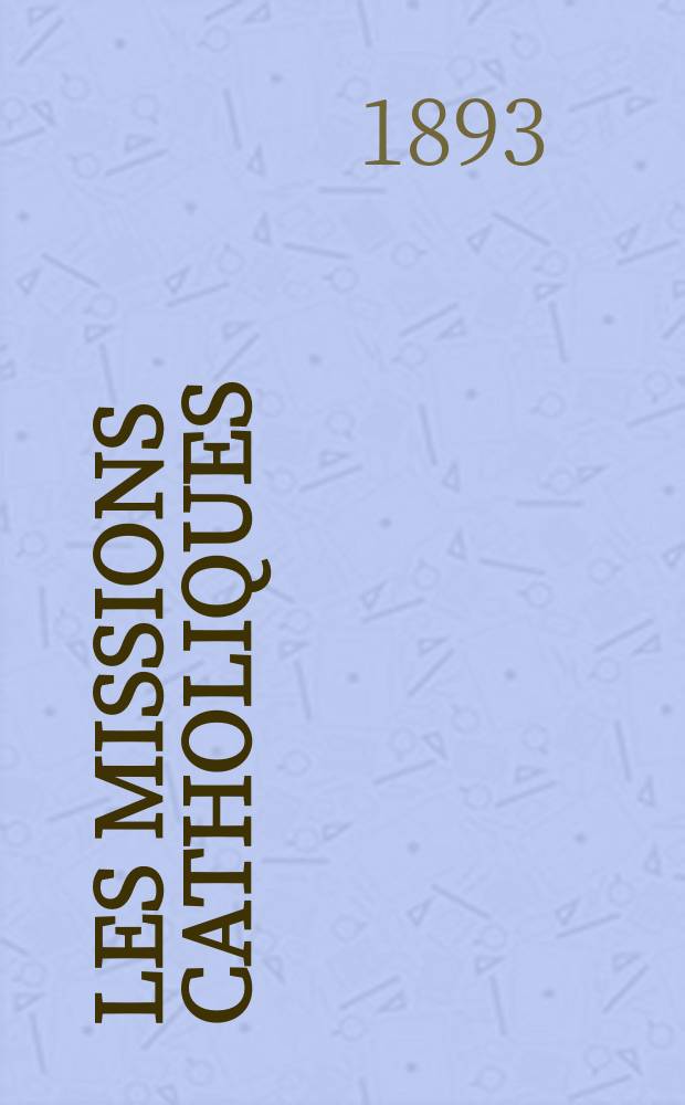 Les missions catholiques : bulletin hebdomadaire illustré de l'œuvre de la propagation de la foi. A. 25 1893, № 1260