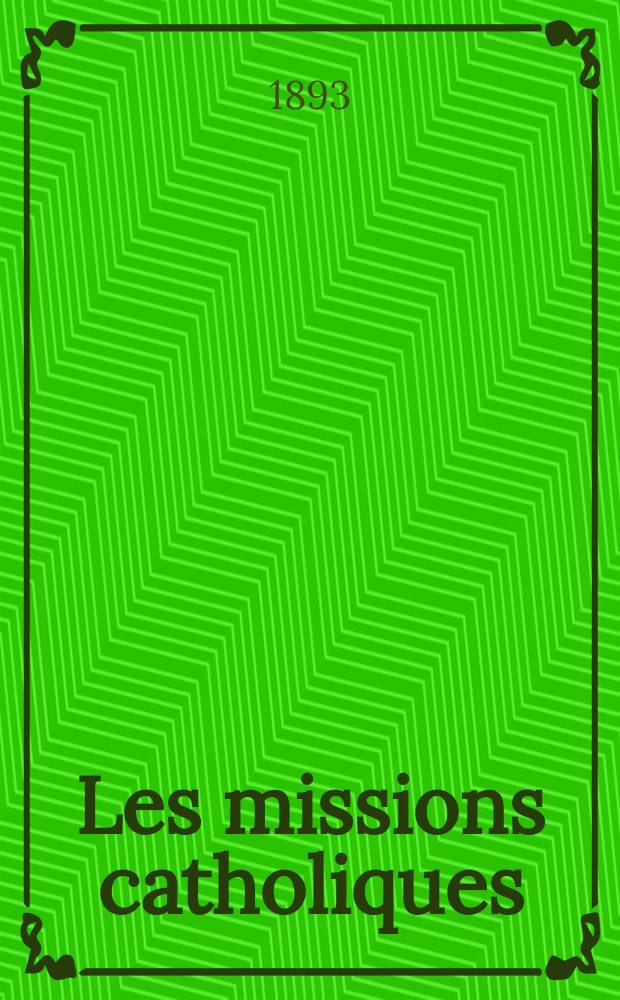 Les missions catholiques : bulletin hebdomadaire illustré de l'œuvre de la propagation de la foi. A. 25 1893, № 1263