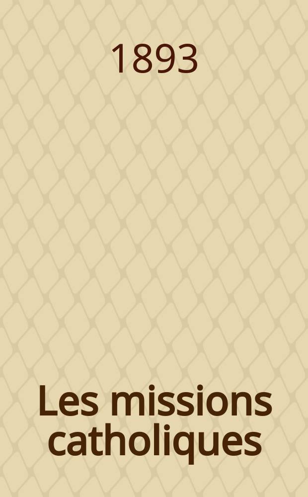 Les missions catholiques : bulletin hebdomadaire illustré de l'œuvre de la propagation de la foi. A. 25 1893, № 1267
