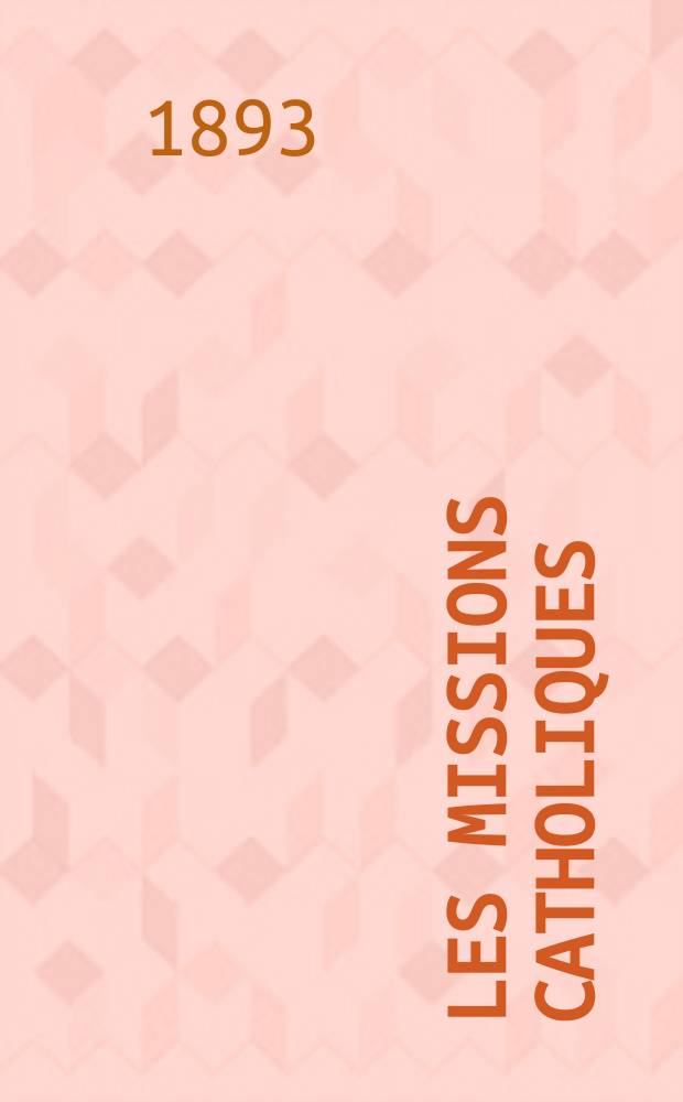 Les missions catholiques : bulletin hebdomadaire illustré de l'œuvre de la propagation de la foi. A. 25 1893, № 1276