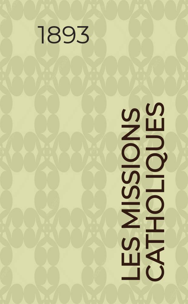Les missions catholiques : bulletin hebdomadaire illustré de l'œuvre de la propagation de la foi. A. 25 1893, № 1277
