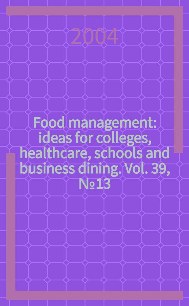 Food management : ideas for colleges, healthcare, schools and business dining. Vol. 39, № 13