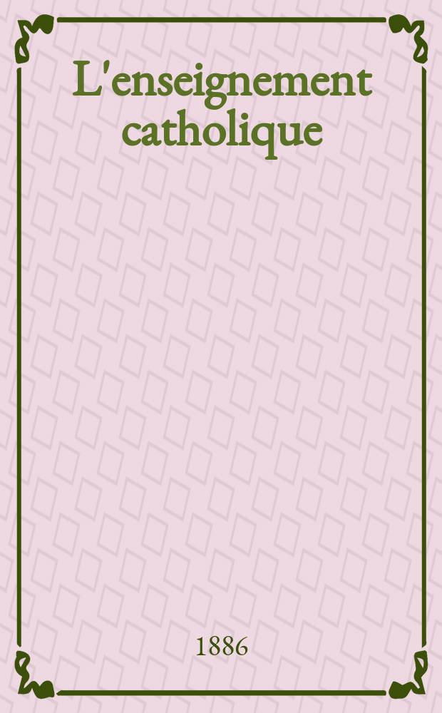 L'enseignement catholique : journal des pr&eacute;dicateurs revue mensuelle. T. 35, № 10