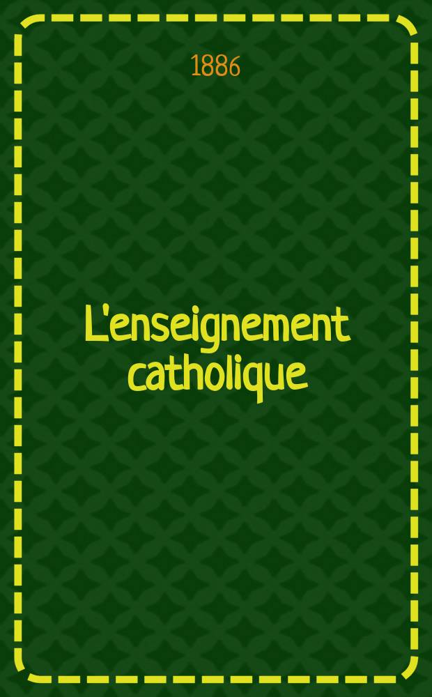 L'enseignement catholique : journal des prédicateurs revue mensuelle. T. 36, № 1