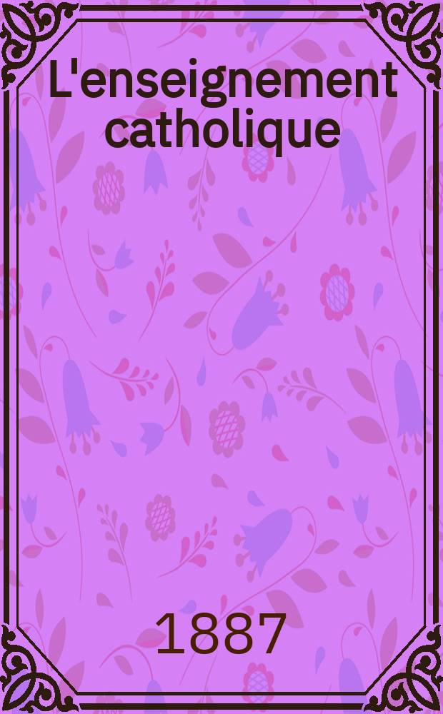 L'enseignement catholique : journal des prédicateurs revue mensuelle. T. 36, № 5