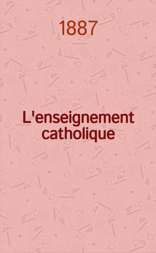 L'enseignement catholique : journal des prédicateurs revue mensuelle. T. 36, № 7