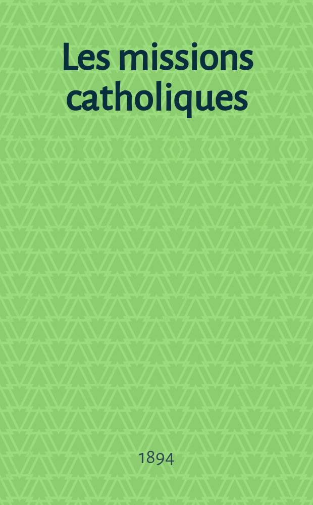 Les missions catholiques : bulletin hebdomadaire illustré de l'œuvre de la propagation de la foi. A. 26 1894, № 1283