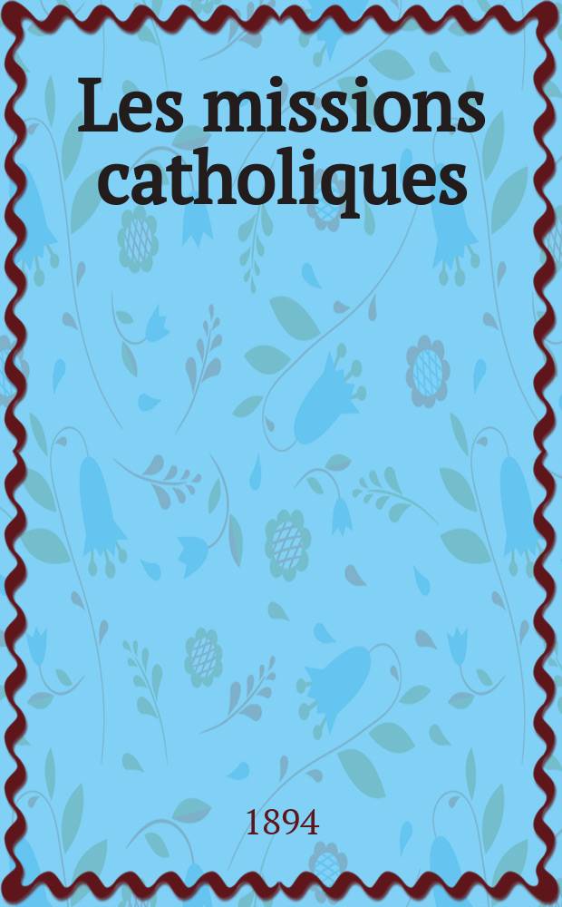 Les missions catholiques : bulletin hebdomadaire illustré de l'œuvre de la propagation de la foi. A. 26 1894, № 1284