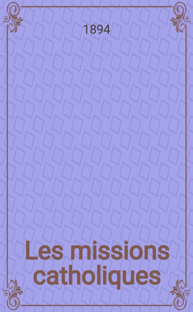 Les missions catholiques : bulletin hebdomadaire illustré de l'œuvre de la propagation de la foi. A. 26 1894, № 1286