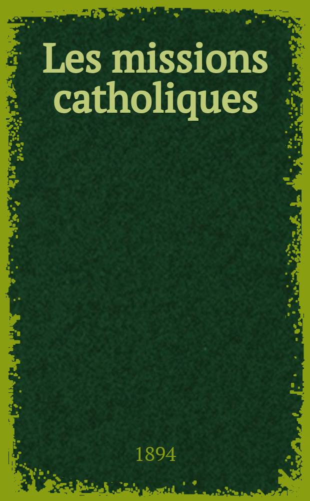 Les missions catholiques : bulletin hebdomadaire illustré de l'œuvre de la propagation de la foi. A. 26 1894, № 1294