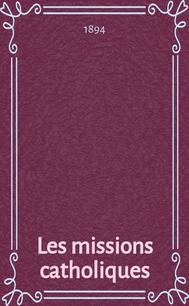 Les missions catholiques : bulletin hebdomadaire illustré de l'œuvre de la propagation de la foi. A. 26 1894, № 1299