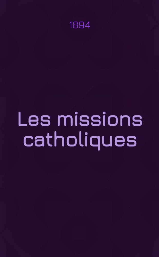 Les missions catholiques : bulletin hebdomadaire illustré de l'œuvre de la propagation de la foi. A. 26 1894, № 1305