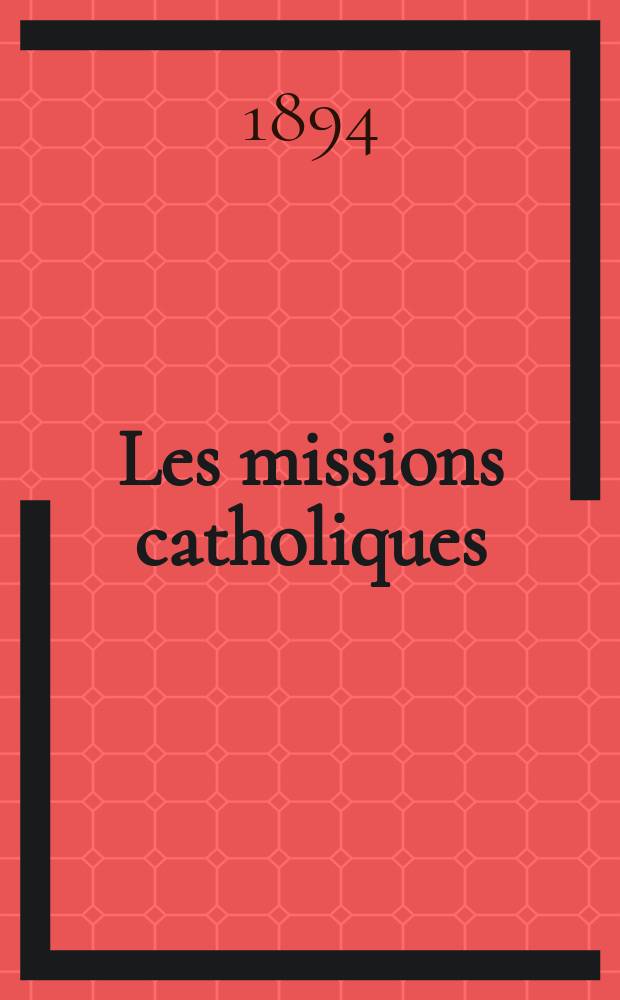 Les missions catholiques : bulletin hebdomadaire illustré de l'œuvre de la propagation de la foi. A. 26 1894, № 1307