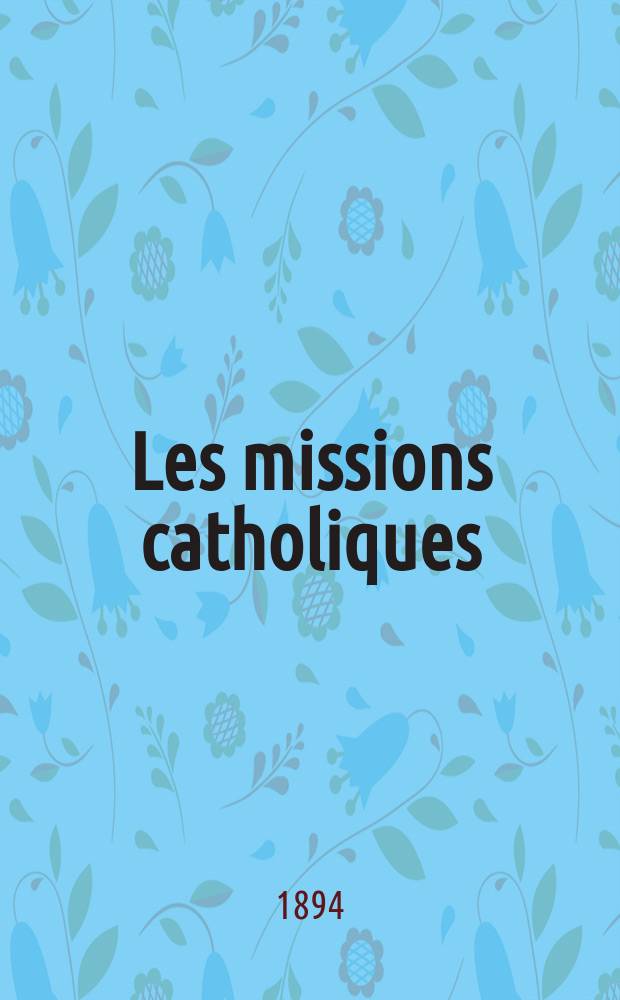 Les missions catholiques : bulletin hebdomadaire illustré de l'œuvre de la propagation de la foi. A. 26 1894, № 1311