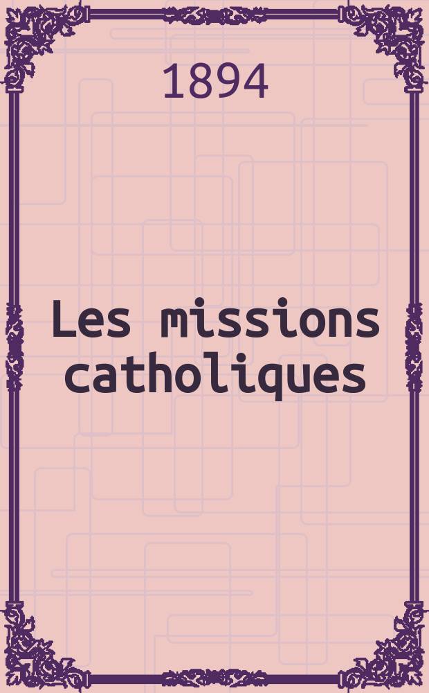 Les missions catholiques : bulletin hebdomadaire illustré de l'œuvre de la propagation de la foi. A. 26 1894, № 1312