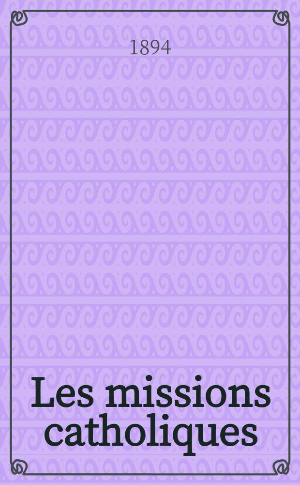 Les missions catholiques : bulletin hebdomadaire illustré de l'œuvre de la propagation de la foi. A. 26 1894, № 1328