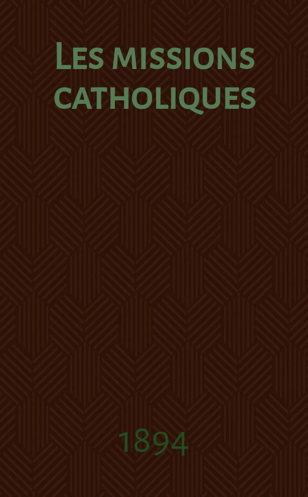 Les missions catholiques : bulletin hebdomadaire illustré de l'œuvre de la propagation de la foi. A. 26 1894, № 1331