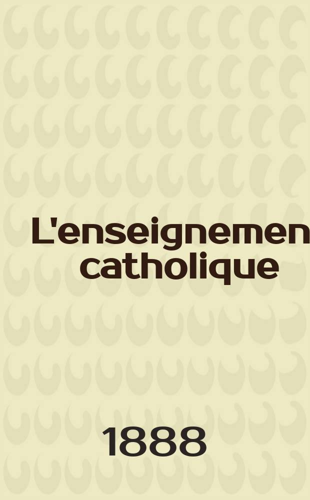 L'enseignement catholique : journal des prédicateurs revue mensuelle. [T. 38], № 7