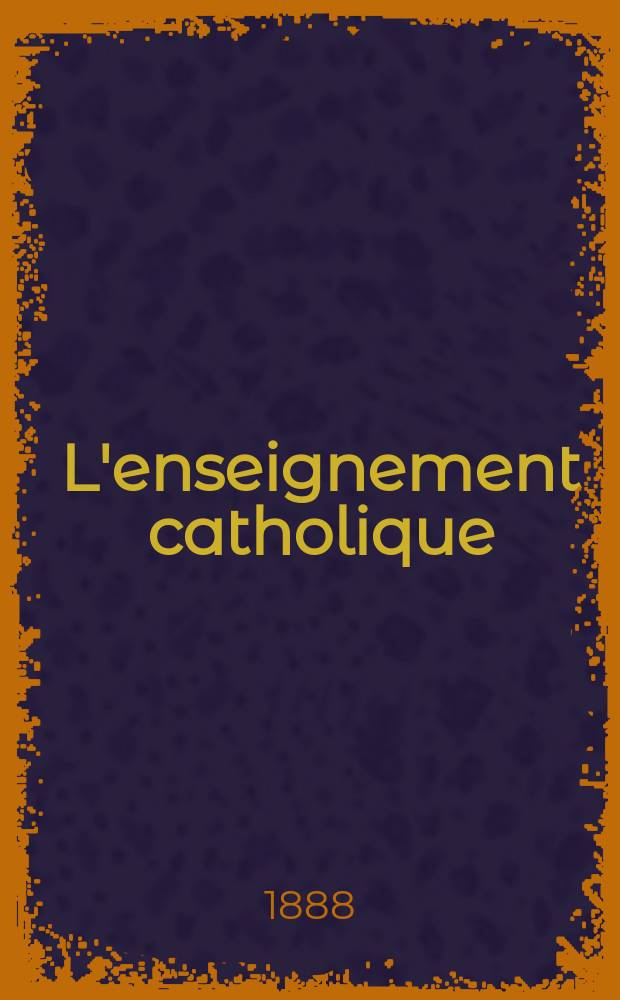 L'enseignement catholique : journal des prédicateurs revue mensuelle. [T. 38], № 10