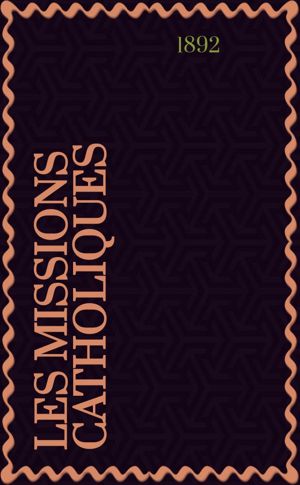 Les missions catholiques : bulletin hebdomadaire illustré de l'œuvre de la propagation de la foi. A. 24 1892, указ.