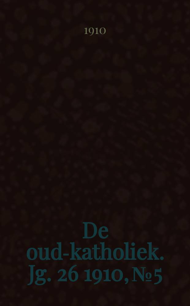 De oud-katholiek. Jg. 26 1910, № 5