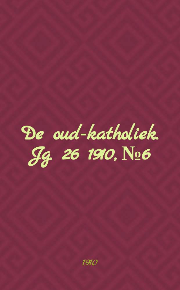 De oud-katholiek. Jg. 26 1910, № 6