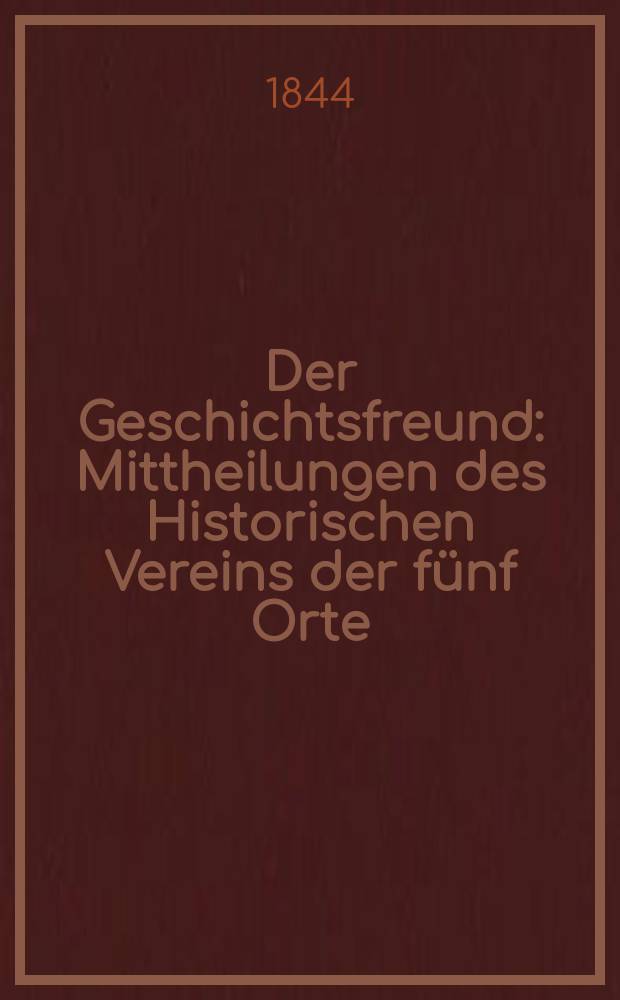 Der Geschichtsfreund : Mittheilungen des Historischen Vereins der fünf Orte: Luzern, Uri, Schwyz, Unterwalden und Zug. Bd. 1, Lfg. 2