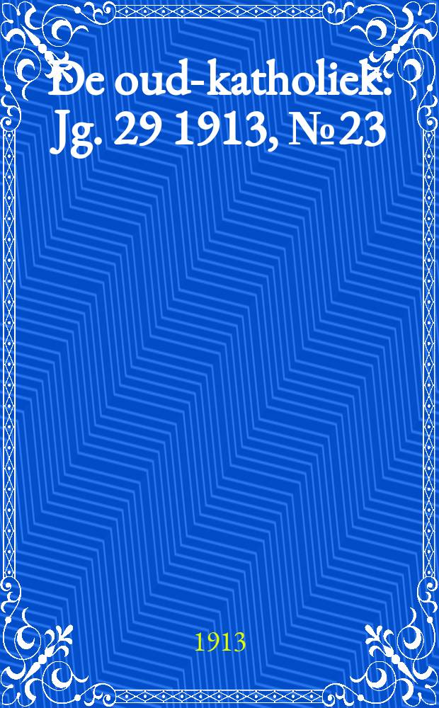 De oud-katholiek. Jg. 29 1913, № 23