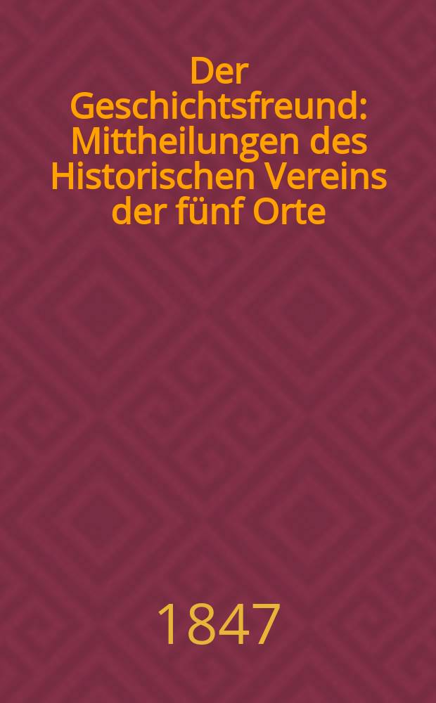 Der Geschichtsfreund : Mittheilungen des Historischen Vereins der fünf Orte: Luzern, Uri, Schwyz, Unterwalden und Zug. Bd. 4