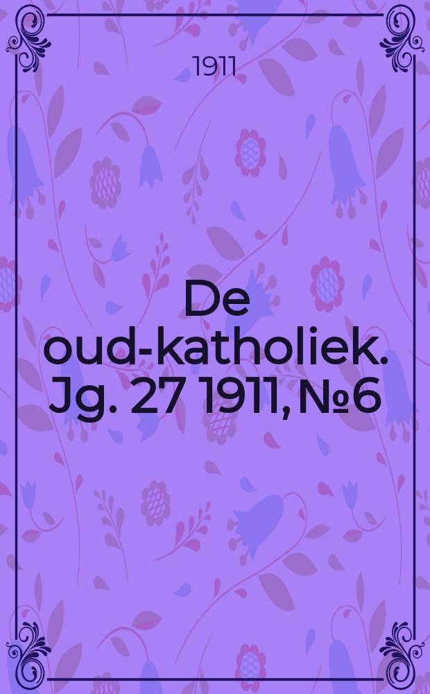 De oud-katholiek. Jg. 27 1911, № 6