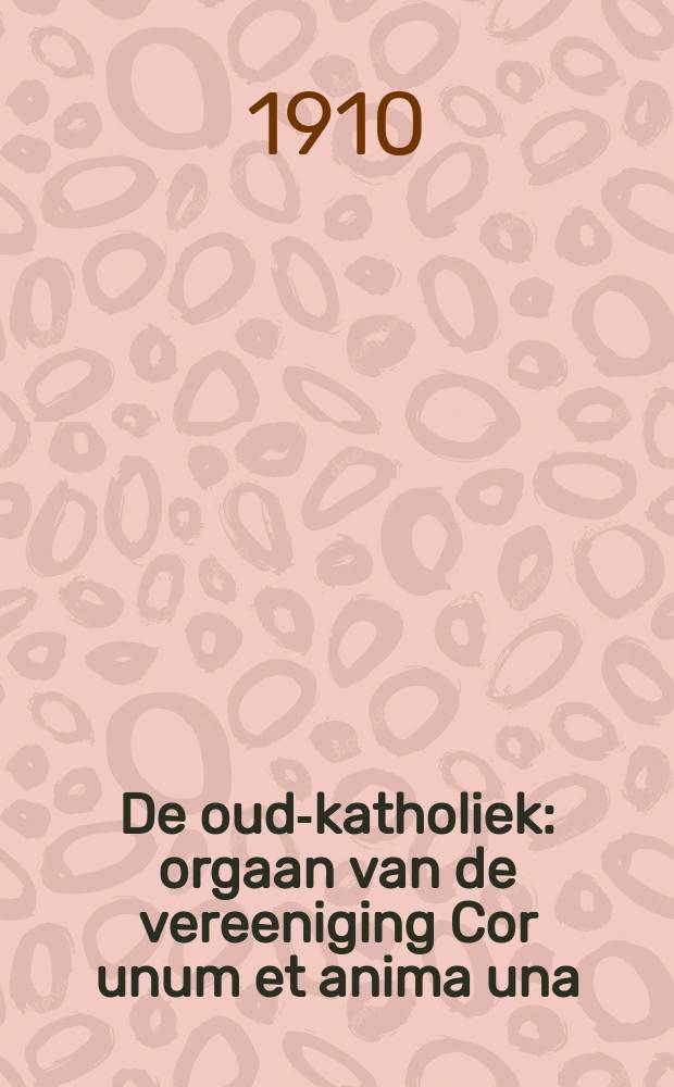 De oud-katholiek : orgaan van de vereeniging Cor unum et anima una = Старый католик