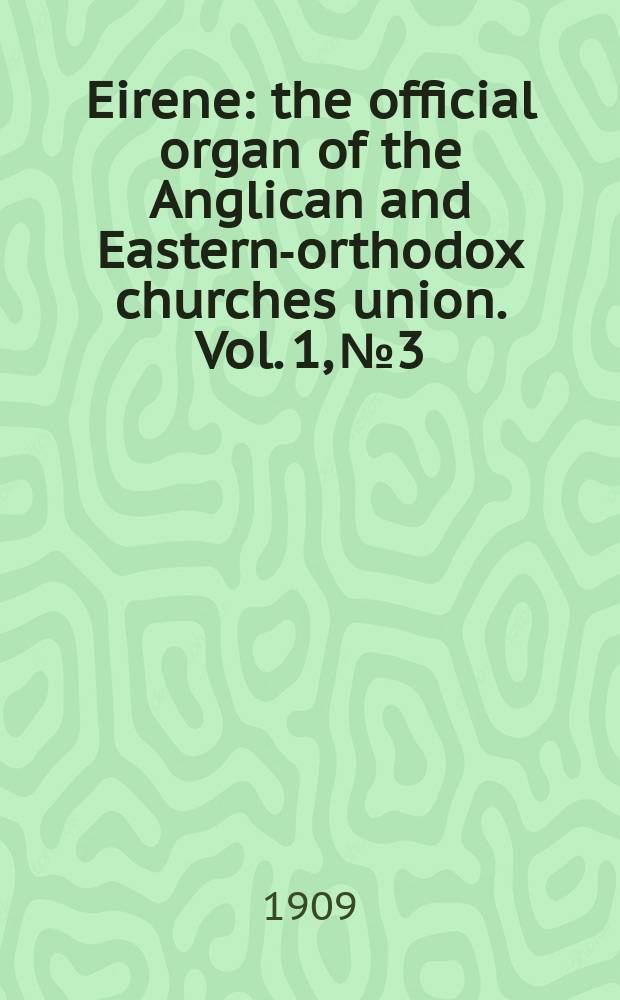 Eirene : the official organ of the Anglican and Eastern-orthodox churches union. Vol. 1, № 3