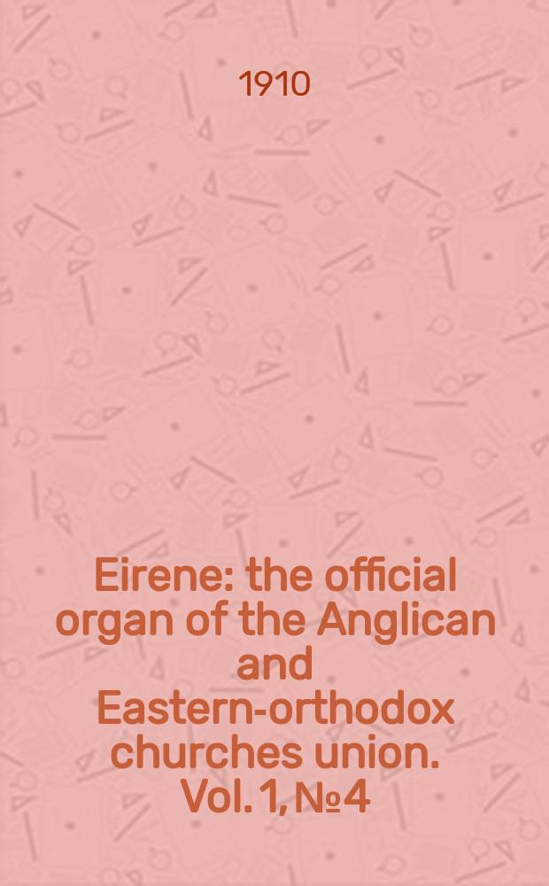 Eirene : the official organ of the Anglican and Eastern-orthodox churches union. Vol. 1, № 4