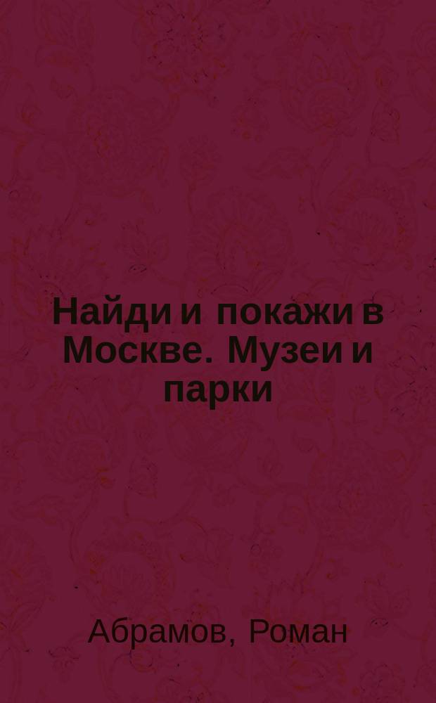 Найди и покажи в Москве. Музеи и парки : 100 заданий, 180 наклеек : для чтения взрослыми детям : 6+