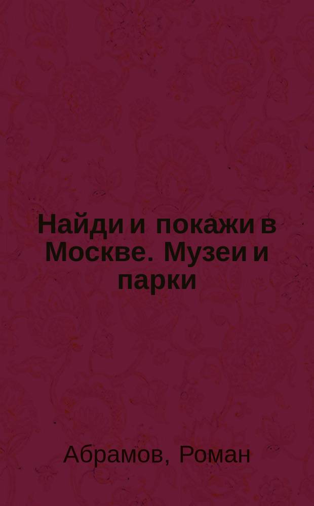 Найди и покажи в Москве. Музеи и парки : 100 заданий, 180 наклеек : для чтения взрослыми детям : 6+