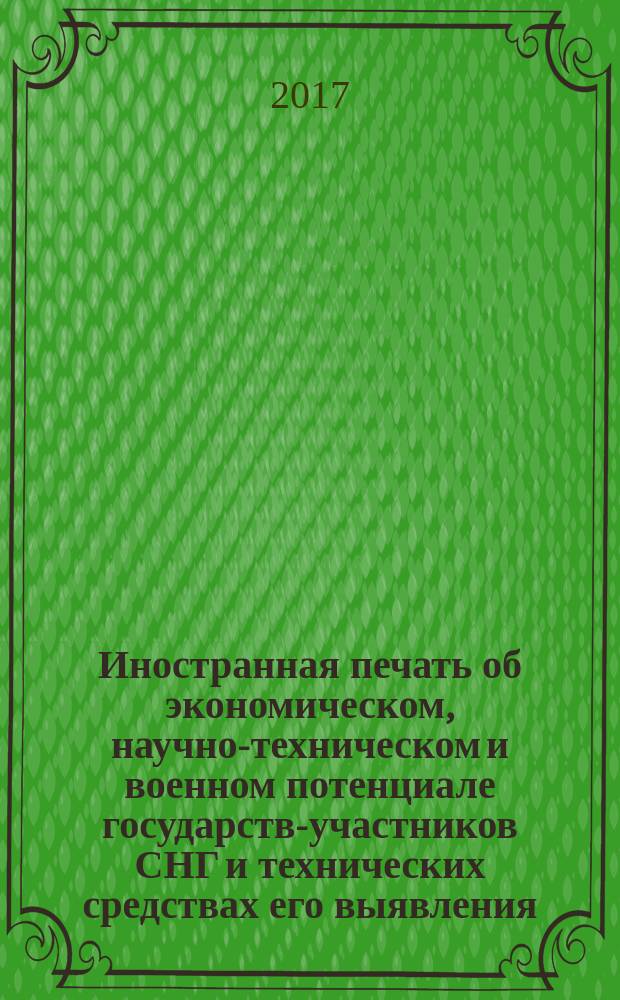 Иностранная печать об экономическом, научно-техническом и военном потенциале государств-участников СНГ и технических средствах его выявления : Ежемес. информ. бюл. 2017, № 6