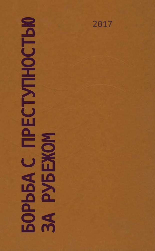 Борьба с преступностью за рубежом : (По материалам зарубеж. печати) Ежемес. информ. бюл. 2017, № 6