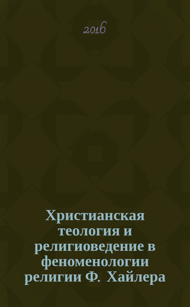 Христианская теология и религиоведение в феноменологии религии Ф. Хайлера : автореферат дис. на соиск. уч. степ. кандидата философских наук : специальность 09.00.14 <Философия религии и религиоведение>