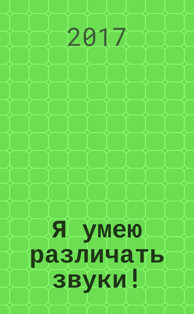 Я умею различать звуки! : рабочая тетрадь по дифференциации смешиваемых звуков : с 5 до 7 лет