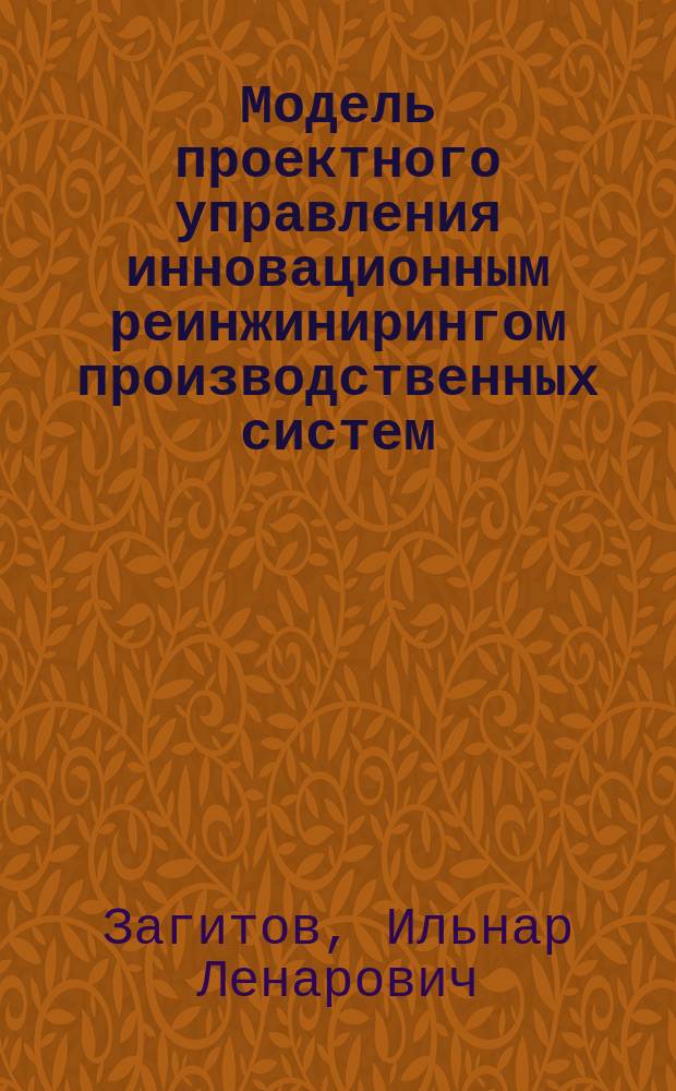 Модель проектного управления инновационным реинжинирингом производственных систем : автореферат дис. на соиск. уч. степ. кандидата экономических наук : специальность 08.00.05 <Экономика и управление народным хозяйством>