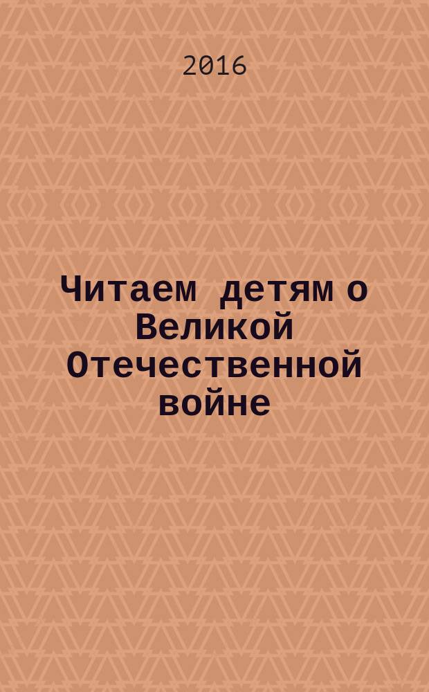 Читаем детям о Великой Отечественной войне = Ачасем валли Тӑван ҫӗршывӑн аслӑ вӑрҫи ҫинчен вулатпӑр