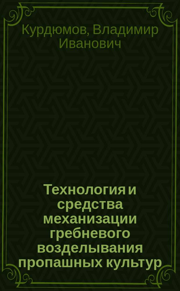 Технология и средства механизации гребневого возделывания пропашных культур : монография