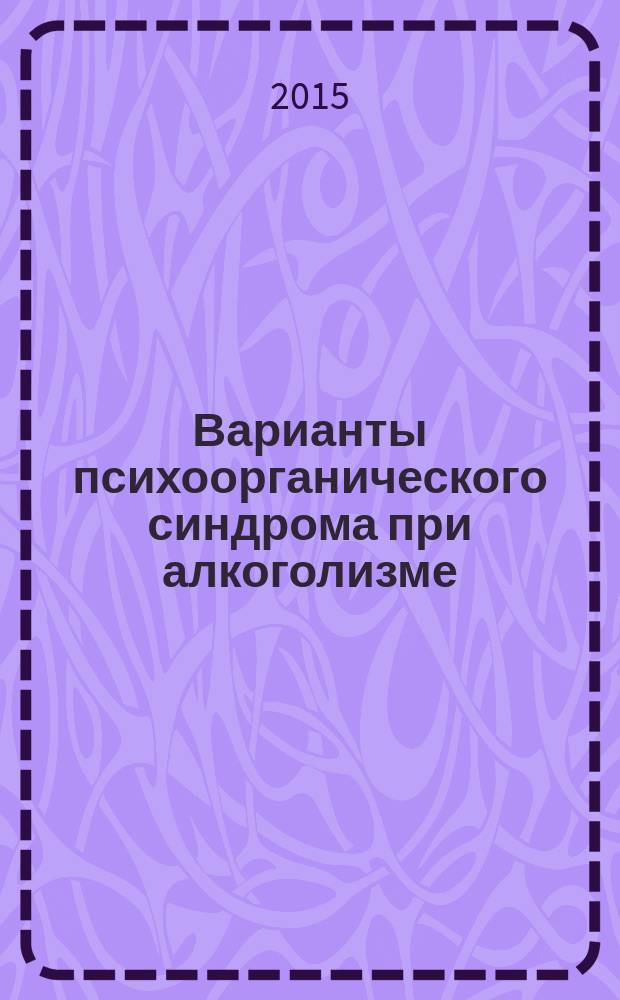 Варианты психоорганического синдрома при алкоголизме (особенности клиники и динамики) : монография