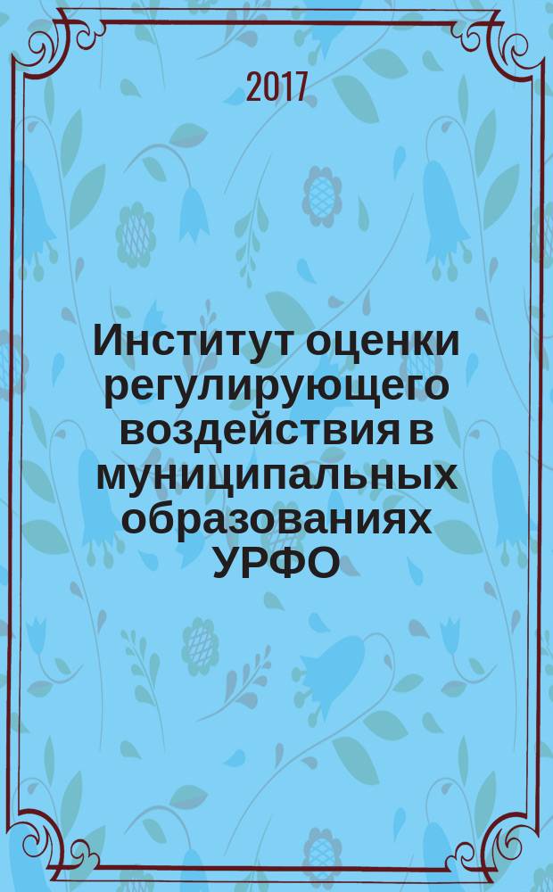 Институт оценки регулирующего воздействия в муниципальных образованиях УРФО: этапы и факторы формирования : научный доклад