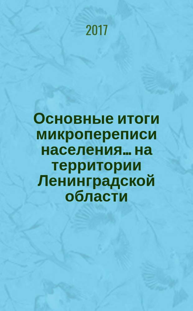 Основные итоги микропереписи населения ... на территории Ленинградской области : [доклад]. ... 2015 года...