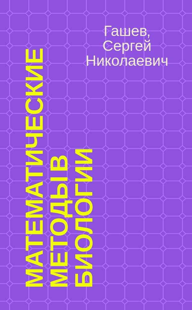 Математические методы в биологии: анализ биологических данных в системе STATISTICA : учебное пособие для студентов высших учебных заведений, обучающихся по направлению 020200 (020400) "Биология" и специальности 020501 "Биоинженерия и биоинформатика"