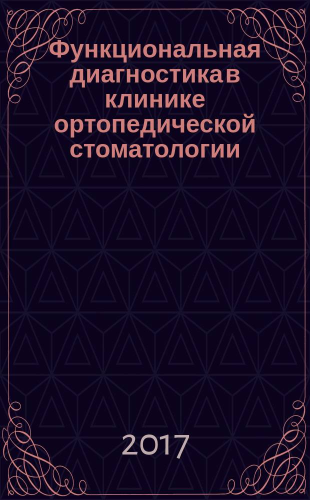 Функциональная диагностика в клинике ортопедической стоматологии : учебное пособие для использования в образовательных учреждениях, реализующих основные образовательные программы высшего образования по специальности 31.05.03 "Стоматология" по дисциплине "Стоматология"