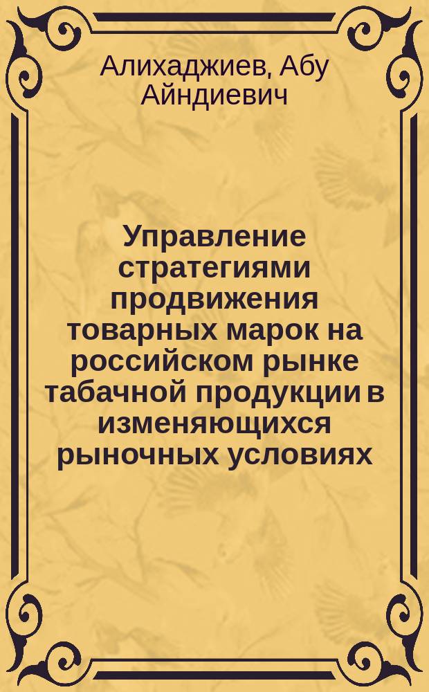 Управление стратегиями продвижения товарных марок на российском рынке табачной продукции в изменяющихся рыночных условиях : автореферат диссертации на соискание ученой степени кандидата экономических наук : специальность 08.00.05 <Экономика и управление народным хозяйством>