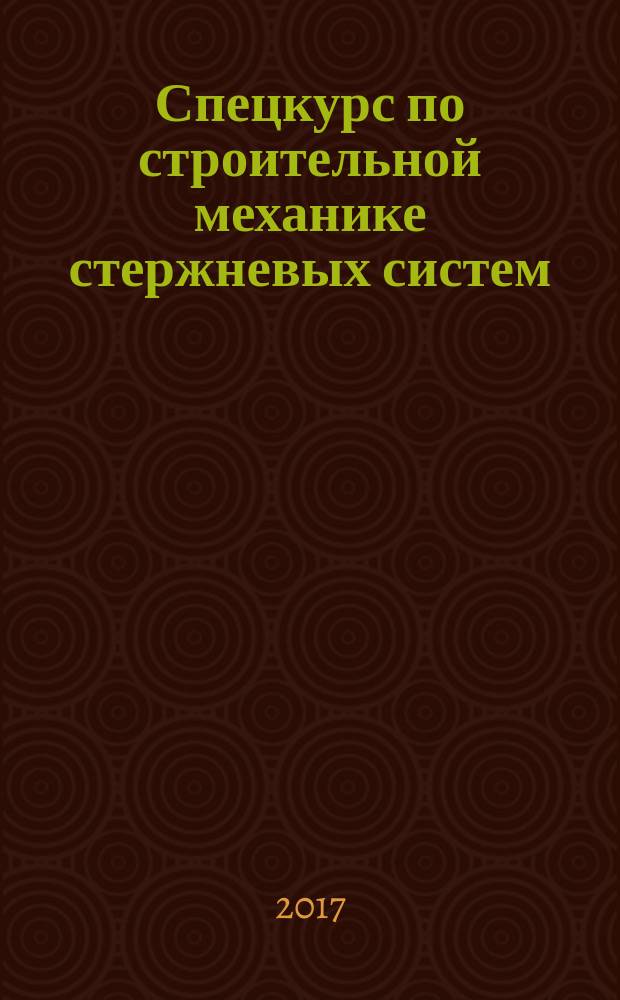 Спецкурс по строительной механике стержневых систем : учебно-методическое пособие