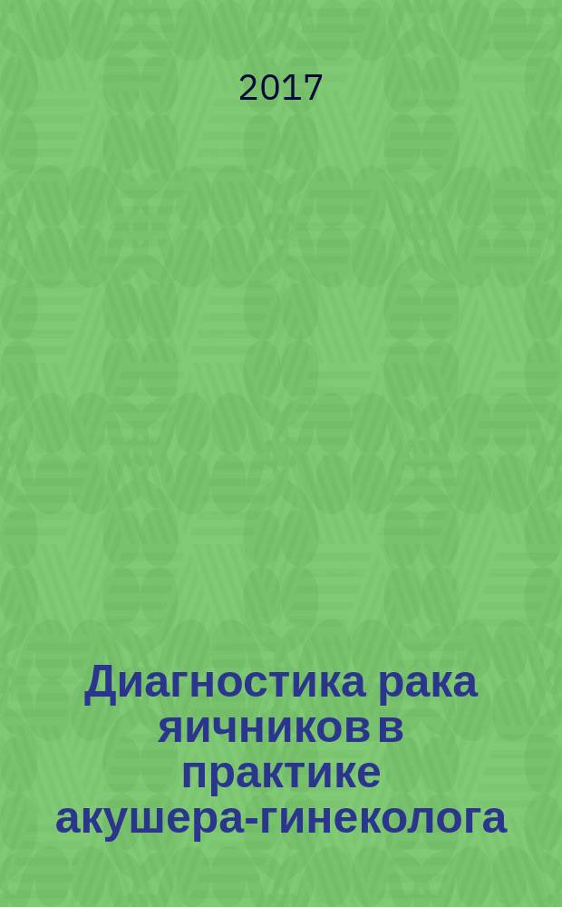 Диагностика рака яичников в практике акушера-гинеколога : монография